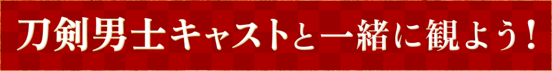 刀剣男士キャストと一緒に観よう！